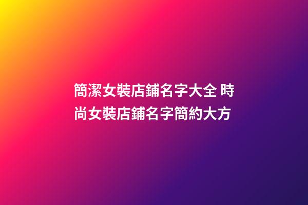 簡潔女裝店鋪名字大全 時尚女裝店鋪名字簡約大方-第1張-店鋪起名-玄機派